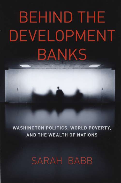 Book cover of Behind the Development Banks: Washington Politics, World Poverty, and the Wealth of Nations