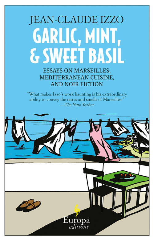 Book cover of Garlic, Mint, & Sweet Basil: Essays On Marseilles, The Mediterranean, And Noir Fiction