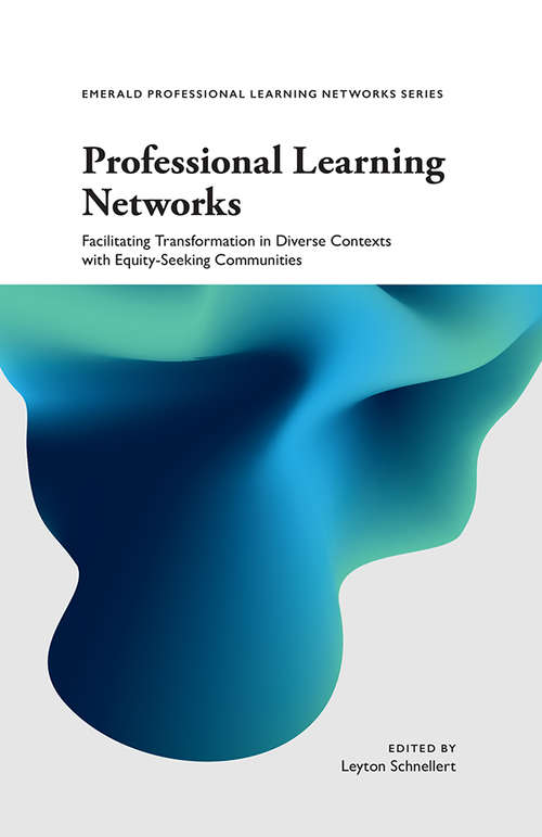 Book cover of Professional Learning Networks: Facilitating Transformation in Diverse Contexts with Equity-seeking Communities (Emerald Professional Learning Networks Series)