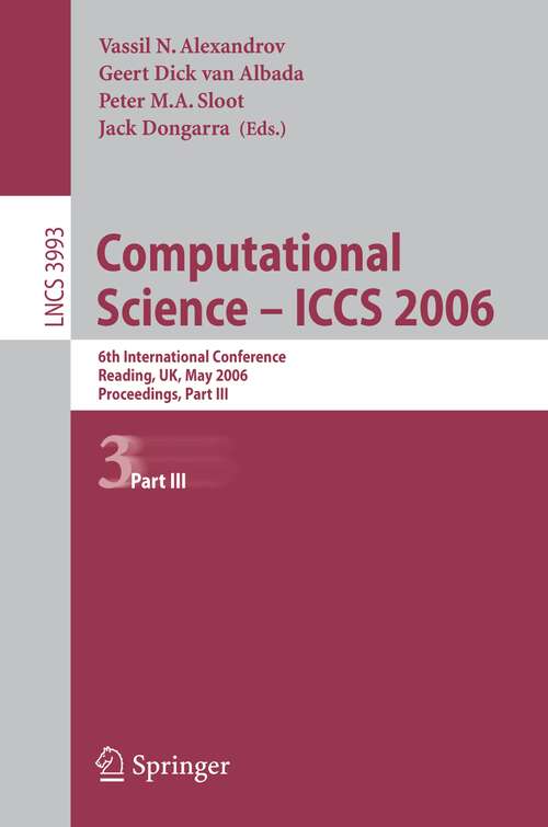 Book cover of Computational Science - ICCS 2006: 6th International Conference, Reading, UK, May 28-31, 2006, Proceedings, Part III (2006) (Lecture Notes in Computer Science #3993)