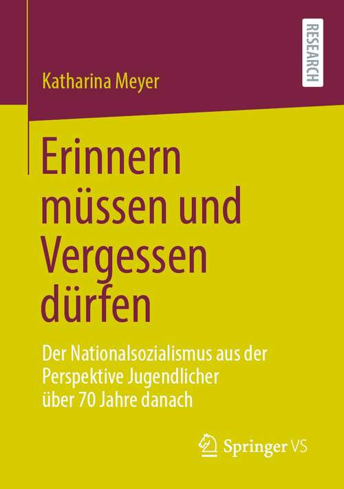 Book cover of Erinnern müssen und Vergessen dürfen: Der Nationalsozialismus aus der Perspektive Jugendlicher über 70 Jahre danach (1. Aufl. 2021)