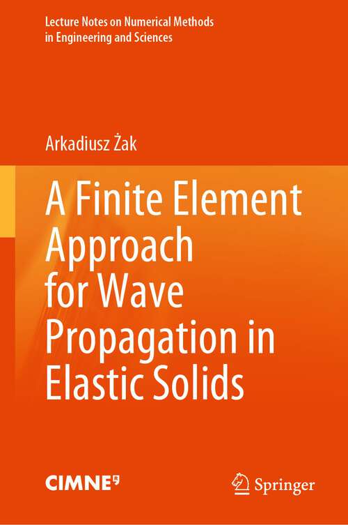 Book cover of A Finite Element Approach for Wave Propagation in Elastic Solids (2024) (Lecture Notes on Numerical Methods in Engineering and Sciences)