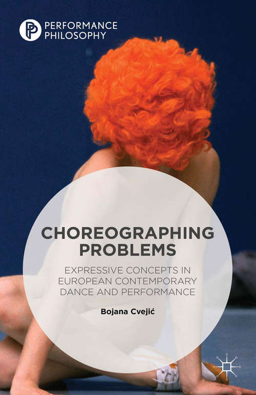 Book cover of Choreographing Problems: Expressive Concepts in Contemporary Dance and Performance (1st ed. 2015) (Performance Philosophy)