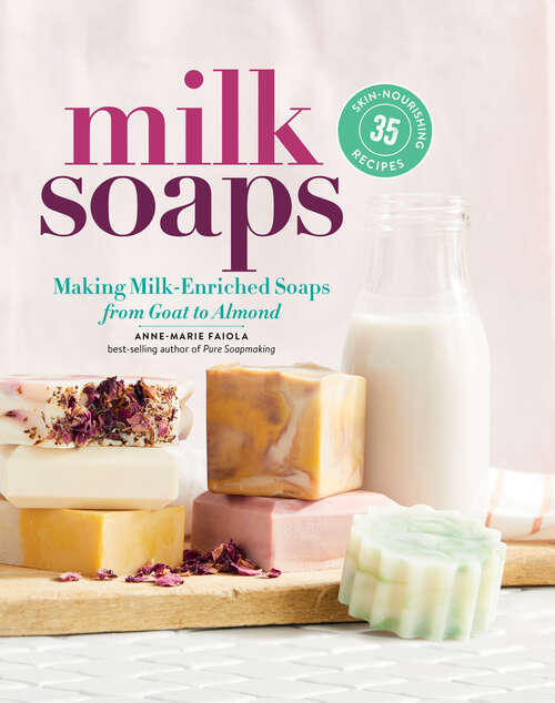 Book cover of Milk Soaps: 35 Skin-Nourishing Recipes for Making Milk-Enriched Soaps, from Goat to Almond