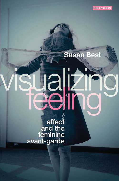 Book cover of Visualizing Feeling: Affect and the Feminine Avant-garde