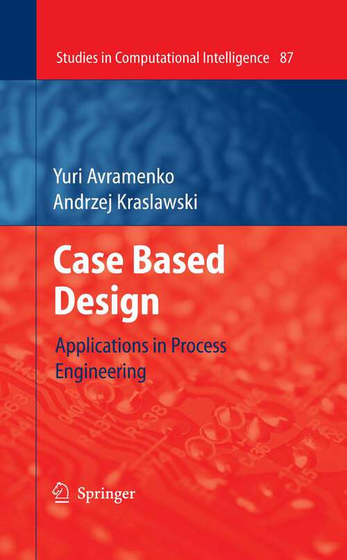 Book cover of Case Based Design: Applications in Process Engineering (2008) (Studies in Computational Intelligence #87)