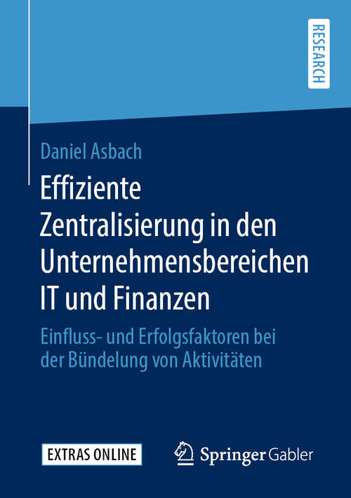 Book cover of Effiziente Zentralisierung in den Unternehmensbereichen IT und Finanzen: Einfluss- und Erfolgsfaktoren bei der Bündelung von Aktivitäten (1. Aufl. 2020)