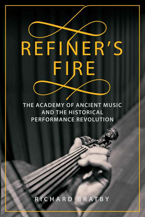 Book cover of Refiner’s Fire: The Academy Of Ancient Music And The Historical Performance Revolution