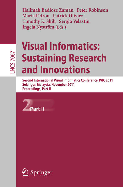 Book cover of Visual Informatics: Second International Visual Informatics Conference, IVIC 2011, Selangor, Malaysia, November 9-11, 2011, Proceedings, Part II (2011) (Lecture Notes in Computer Science #7067)