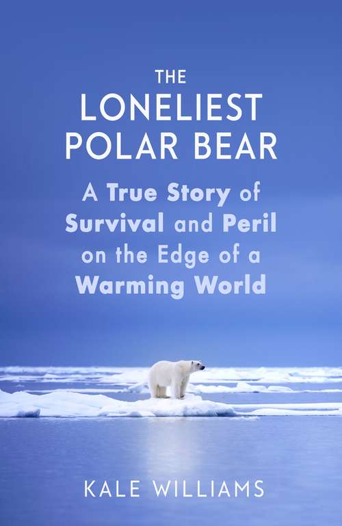 Book cover of The Loneliest Polar Bear: A True Story of Survival and Peril on the Edge of a Warming World