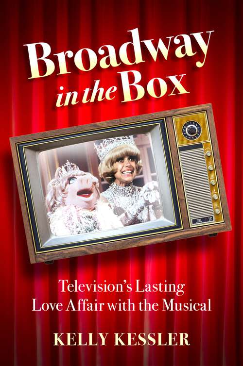 Book cover of BROADWAY IN THE BOX C: Television's Lasting Love Affair with the Musical
