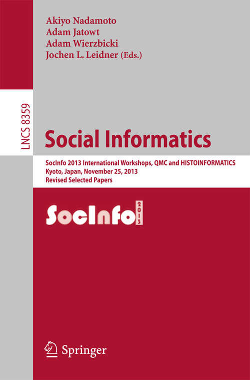 Book cover of Social Informatics: SocInfo 2013 International Workshops, QMC and HISTOINFORMATICS, Kyoto, Japan, November 25, 2013, Revised Selected Papers (2014) (Lecture Notes in Computer Science #8359)