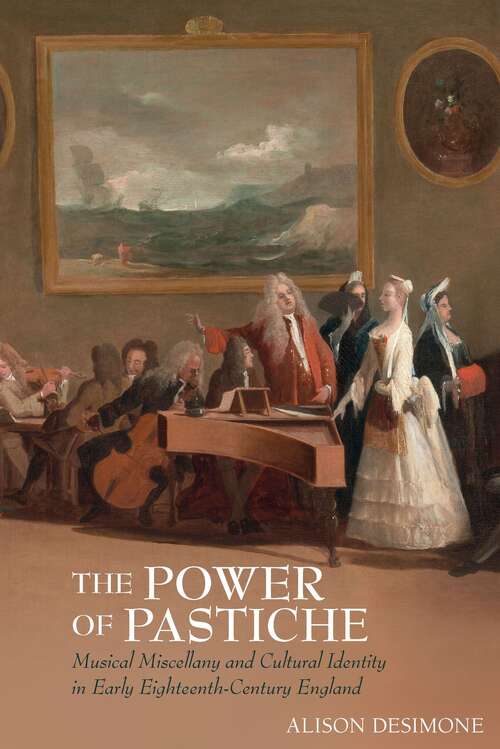 Book cover of The Power of Pastiche: Musical Miscellany and  Cultural Identity in Early Eighteenth-Century England (Clemson University Press: Studies in British Musical Cultures)
