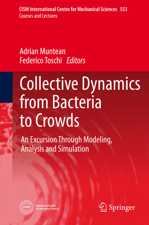 Book cover of Collective Dynamics from Bacteria to Crowds: An Excursion Through Modeling, Analysis and Simulation (2014) (CISM International Centre for Mechanical Sciences #553)