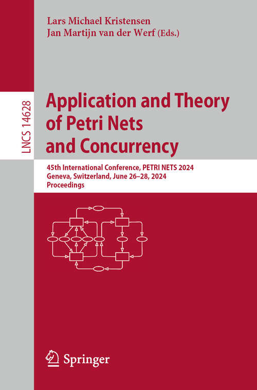 Book cover of Application and Theory of Petri Nets and Concurrency: 45th International Conference, PETRI NETS 2024, Geneva, Switzerland, June 26–28, 2024, Proceedings (2024) (Lecture Notes in Computer Science #14628)