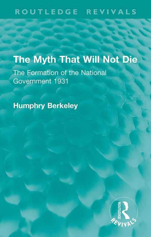 Book cover of The Myth That Will Not Die: The Formation of the National Government 1931 (Routledge Revivals)