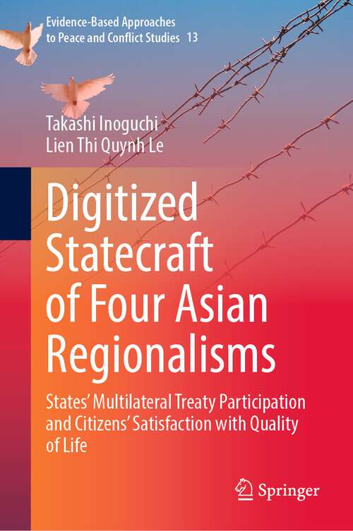 Book cover of Digitized Statecraft of Four Asian Regionalisms: States' Multilateral Treaty Participation and Citizens' Satisfaction with Quality of Life (1st ed. 2022) (Evidence-Based Approaches to Peace and Conflict Studies #13)