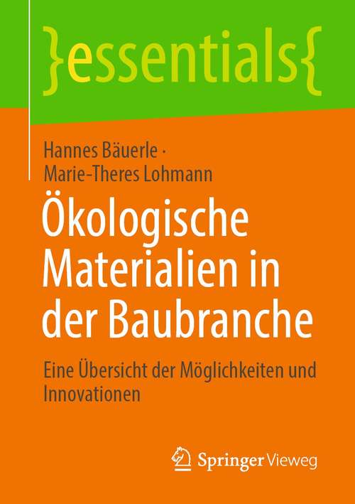 Book cover of Ökologische Materialien in der Baubranche: Eine Übersicht der Möglichkeiten und Innovationen (1. Aufl. 2021) (essentials)