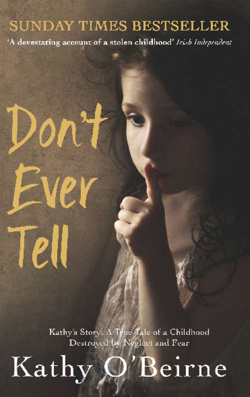 Book cover of Don't Ever Tell: Kathy's Story: A True Tale of a Childhood Destroyed by Neglect and Fear