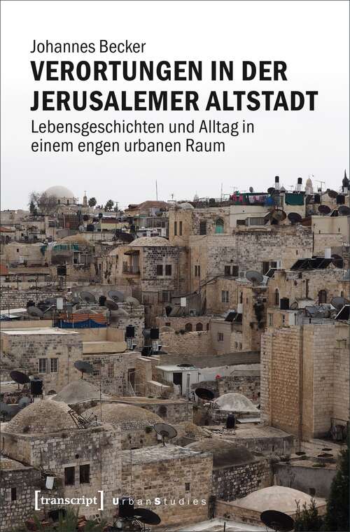 Book cover of Verortungen in der Jerusalemer Altstadt: Lebensgeschichten und Alltag in einem engen urbanen Raum (Urban Studies)