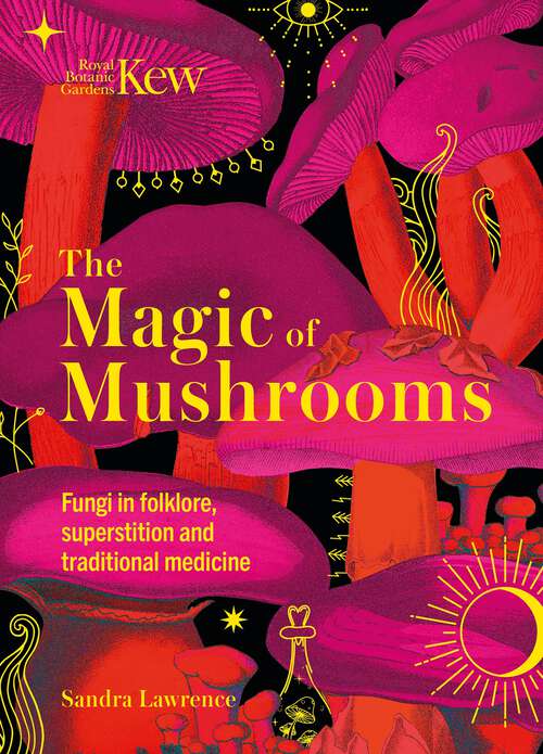 Book cover of Kew - The Magic of Mushrooms: Fungi in folklore, superstition and traditional medicine