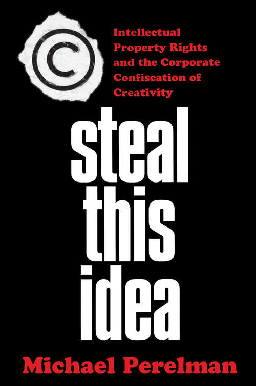 Book cover of Steal This Idea: Intellectual Property and the Corporate Confiscation of Creativity (1st ed. 2002)