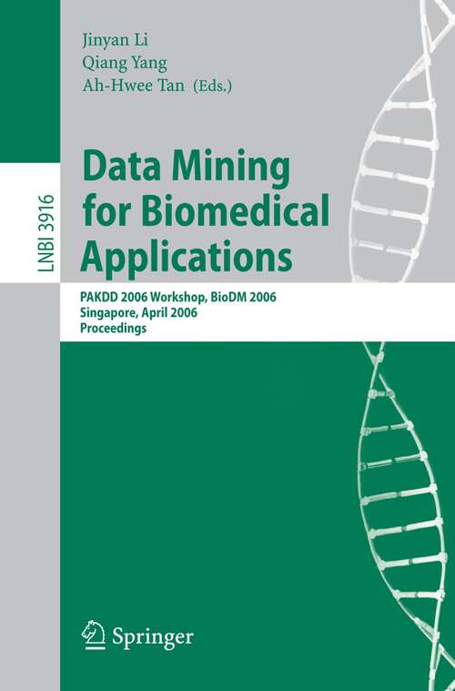 Book cover of Data Mining for Biomedical Applications: PAKDD 2006 Workshop, BioDM 2006, Singapore, April 9, 2006, Proceedings (2006) (Lecture Notes in Computer Science #3916)