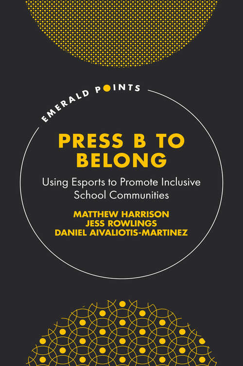 Book cover of Press B to Belong: Using Esports to Promote Inclusive School Communities (Emerald Points)