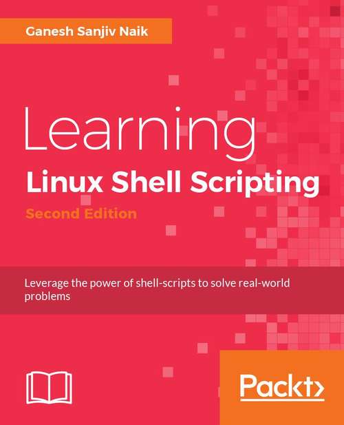 Book cover of Learning Linux Shell Scripting: Leverage the power of shell scripts to solve real-world problems