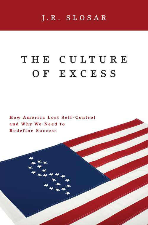 Book cover of The Culture of Excess: How America Lost Self-Control and Why We Need to Redefine Success (Non-ser.)
