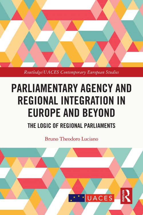 Book cover of Parliamentary Agency and Regional Integration in Europe and Beyond: The Logic of Regional Parliaments (Routledge/UACES Contemporary European Studies)