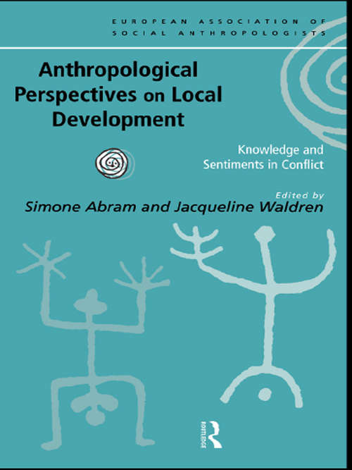 Book cover of Anthropological Perspectives on Local Development: Knowledge and sentiments in conflict (European Association of Social Anthropologists)