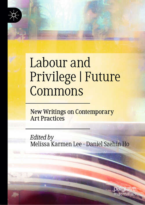 Book cover of Labour and Privilege | Future Commons: New Writings on Contemporary Art Practices