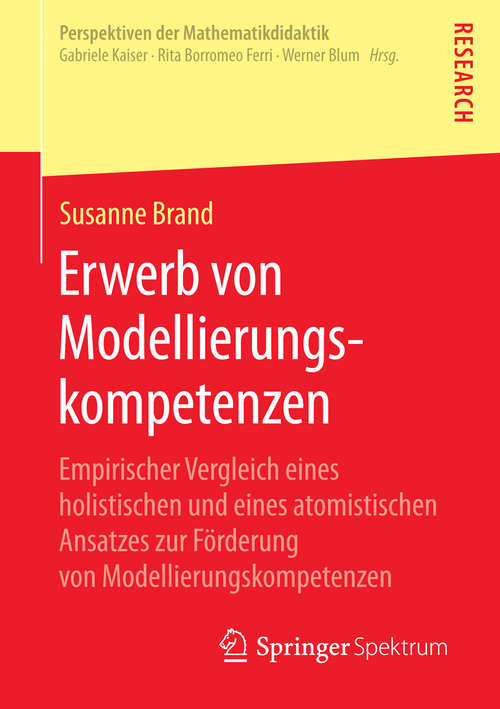 Book cover of Erwerb von Modellierungskompetenzen: Empirischer Vergleich eines holistischen und eines atomistischen Ansatzes zur Förderung von Modellierungskompetenzen (2014) (Perspektiven der Mathematikdidaktik)