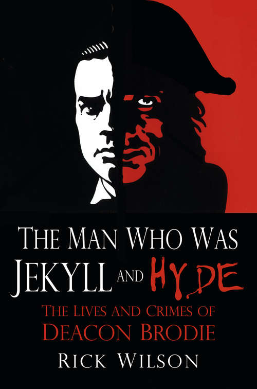 Book cover of The Man Who Was Jekyll and Hyde: The Lives and Crimes of Deacon Brodie