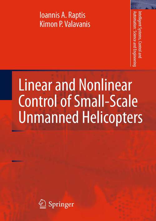 Book cover of Linear and Nonlinear Control of Small-Scale Unmanned Helicopters (2011) (Intelligent Systems, Control and Automation: Science and Engineering #45)