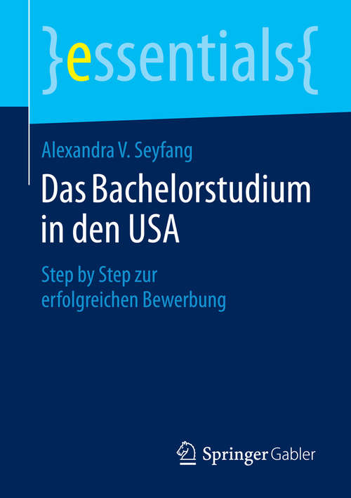 Book cover of Das Bachelorstudium in den USA: Step by Step zur erfolgreichen Bewerbung (2015) (essentials)