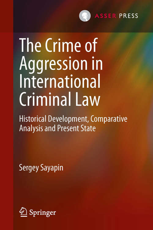 Book cover of The Crime of Aggression in International Criminal Law: Historical Development, Comparative Analysis and Present State (2014)