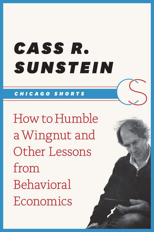 Book cover of How to Humble a Wingnut and Other Lessons from Behavioral Economics (Chicago Shorts)