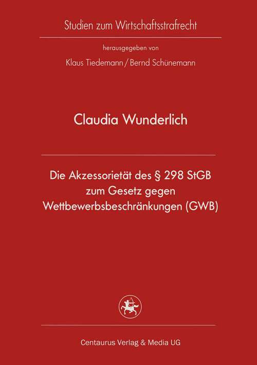 Book cover of Die Akzessorietät des § 298 StGB zum Gesetz gegen Wettbewerbsbeschränkungen (1. Aufl. 2009) (Studien zum Wirtschaftsstrafrecht #31)