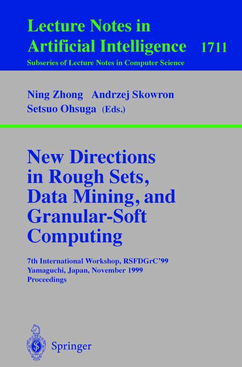 Book cover of New Directions in Rough Sets, Data Mining, and Granular-Soft Computing: 7th International Workshop, RSFDGrC'99, Yamaguchi, Japan, November 9-11, 1999 Proceedings (1999) (Lecture Notes in Computer Science #1711)
