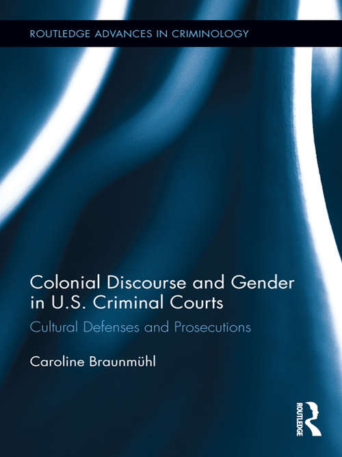 Book cover of Colonial Discourse and Gender in U.S. Criminal Courts: Cultural Defenses and Prosecutions (Routledge Advances in Criminology)