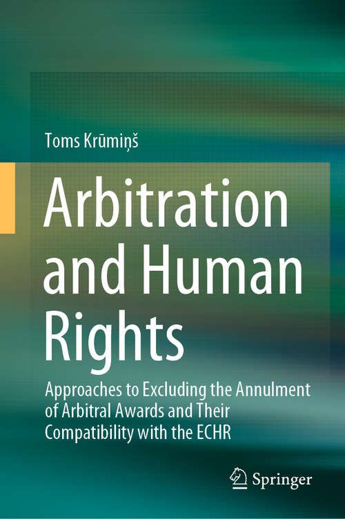 Book cover of Arbitration and Human Rights: Approaches to Excluding the Annulment of Arbitral Awards and Their Compatibility with the ECHR (1st ed. 2020)
