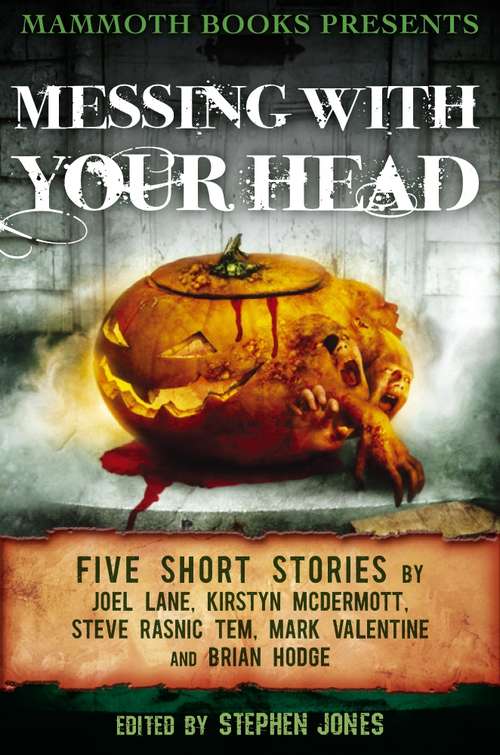 Book cover of Mammoth Books presents Messing With Your Head: Five Stories by Joel Lane, Kirstyn McDermott, Steve Rasnic Tem, Mark Valentine, Brian Hodge (Mammoth Books)