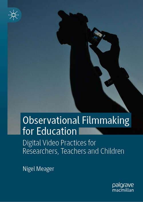 Book cover of Observational Filmmaking for Education: Digital Video Practices for Researchers, Teachers and Children (1st ed. 2019)