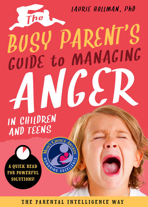 Book cover of The Busy Parent's Guide to Managing Anger in Children and Teens: Quick Reads for Powerful Solutions