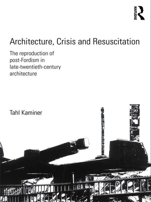 Book cover of Architecture, Crisis and Resuscitation: The Reproduction of Post-Fordism in Late-Twentieth-Century Architecture