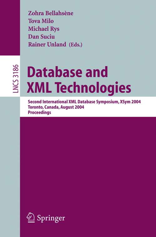Book cover of Database and XML Technologies: Second International XML Database Symposium, XSym 2004, Toronto, Canada, August 29-30, 2004, Proceedings (2004) (Lecture Notes in Computer Science #3186)