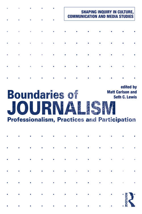 Book cover of Boundaries of Journalism: Professionalism, Practices and Participation (Shaping Inquiry in Culture, Communication and Media Studies)