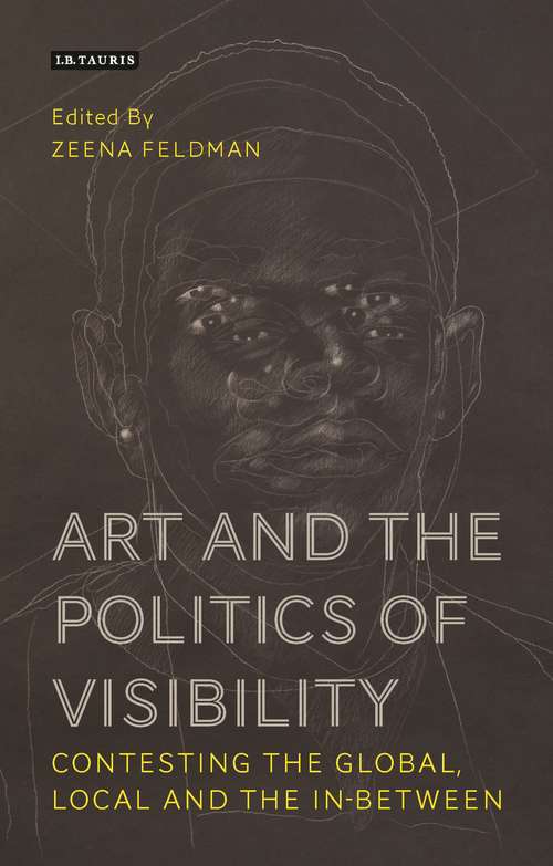 Book cover of Art and the Politics of Visibility: Contesting the Global, Local and the In-Between (International Library of Modern and Contemporary Art)